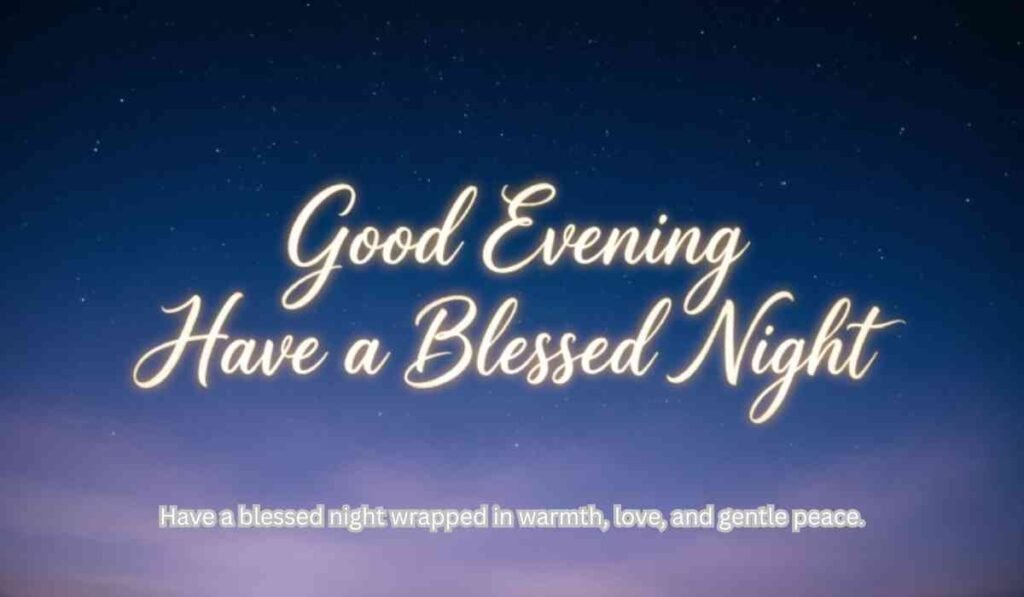 Have a blessed night wrapped in warmth, love, and gentle peace.